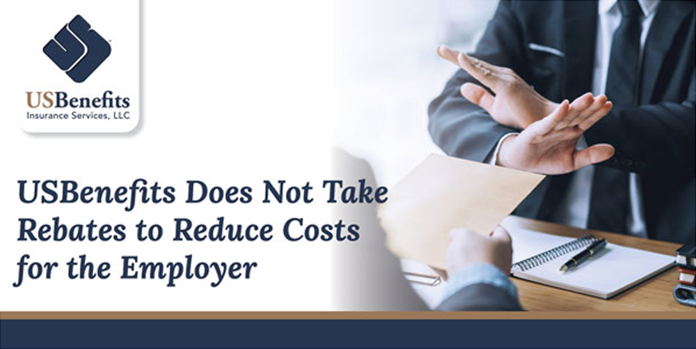 USBenefits Does Not Take Rebates to Reduce Costs for the Employer
